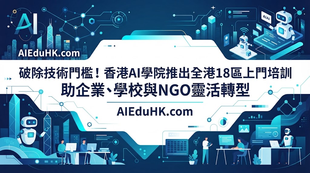 最新編程資訊:破除技術門檻！「香港AI學院」的全港18區上門AI培訓課程 助企業、學校與NGO靈活轉型