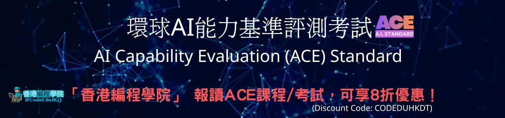 環球AI能力基準評測考試 AI Capability Evaluation (ACE) Standard，「香港編程學院」 報讀ACE AI課程/ AI考試/ AI證照，可享8折優惠！